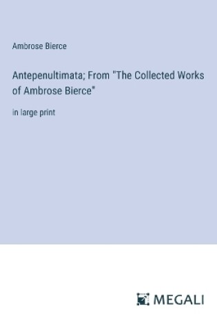 Cover of Antepenultimata; From "The Collected Works of Ambrose Bierce"