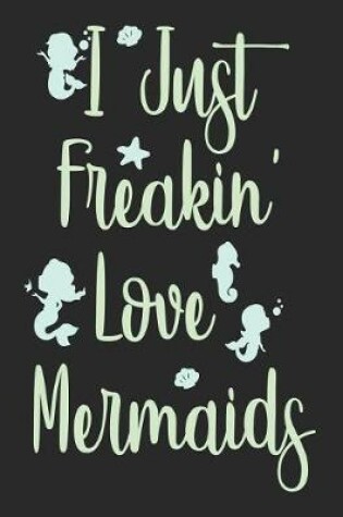 Cover of I Just Freakin' Love Mermaids
