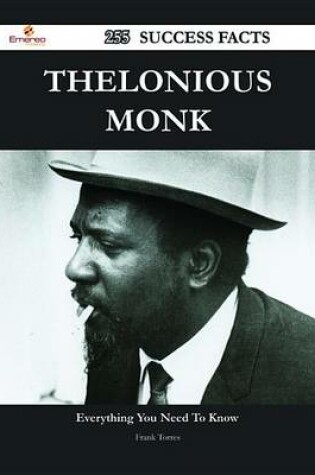 Cover of Thelonious Monk 255 Success Facts - Everything You Need to Know about Thelonious Monk