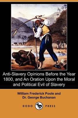 Book cover for Anti-Slavery Opinions Before the Year 1800, and an Oration Upon the Moral and Political Evil of Slavery (Dodo Press)