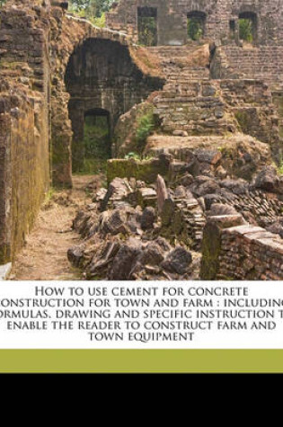 Cover of How to Use Cement for Concrete Construction for Town and Farm
