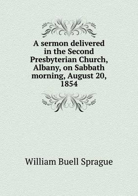 Book cover for A sermon delivered in the Second Presbyterian Church, Albany, on Sabbath morning, August 20, 1854