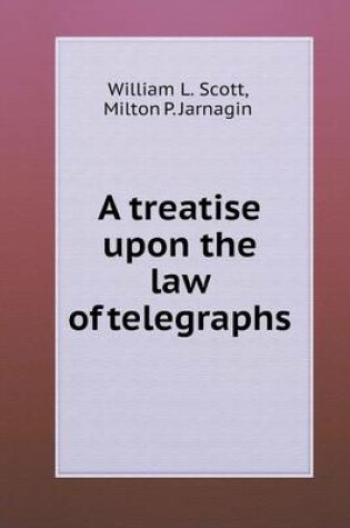 Cover of A treatise upon the law of telegraphs