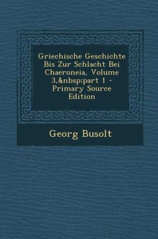 Cover of Griechische Geschichte Bis Zur Schlacht Bei Chaeroneia, Volume 3, Part 1 - Primary Source Edition