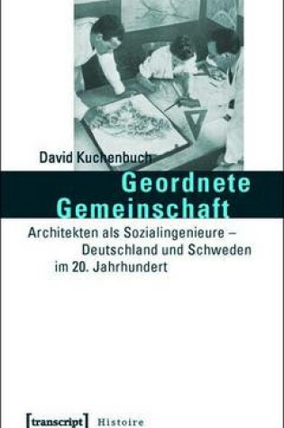 Cover of Geordnete Gemeinschaft: Architekten ALS Sozialingenieure - Deutschland Und Schweden Im 20. Jahrhundert