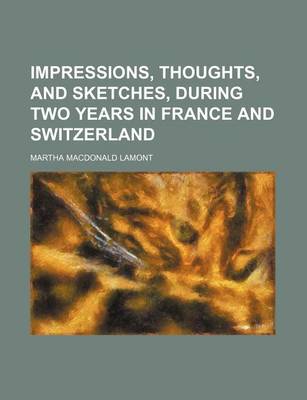 Book cover for Impressions, Thoughts, and Sketches, During Two Years in France and Switzerland