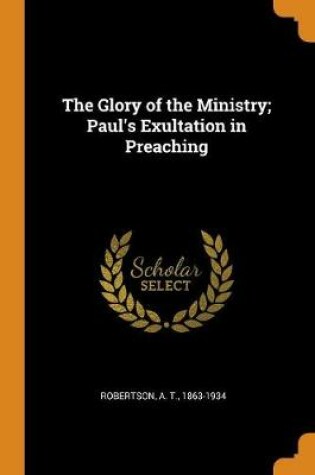 Cover of The Glory of the Ministry; Paul's Exultation in Preaching