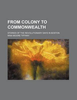 Book cover for From Colony to Commonwealth; Stories of the Revolutionary Days in Boston