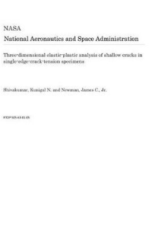 Cover of Three-Dimensional Elastic-Plastic Analysis of Shallow Cracks in Single-Edge-Crack-Tension Specimens