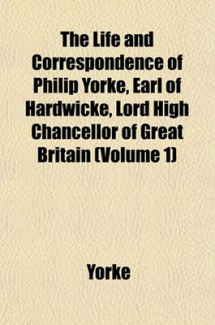 Cover of The Life and Correspondence of Philip Yorke, Earl of Hardwicke, Lord High Chancellor of Great Britain (Volume 1)