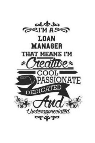 Cover of I'm A Loan Manager That Means I'm Creative Cool Passionate Dedicated And Underappreciated