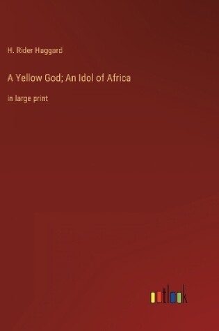 Cover of A Yellow God; An Idol of Africa