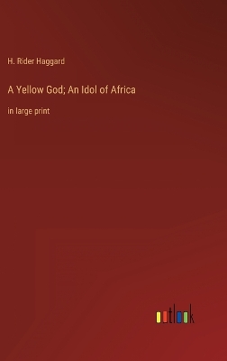 Book cover for A Yellow God; An Idol of Africa