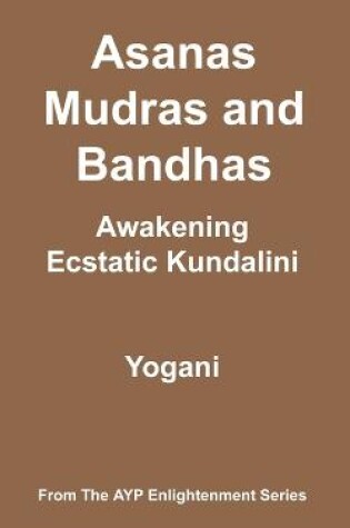 Cover of Asanas, Mudras and Bandhas - Awakening Ecstatic Kundalini