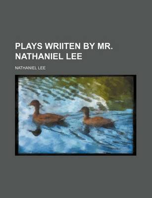 Book cover for Plays Wriiten by Mr. Nathaniel Lee