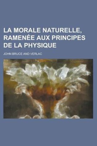 Cover of La Morale Naturelle, Ramenee Aux Principes de La Physique