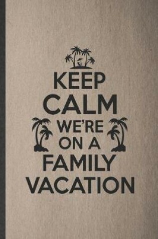 Cover of Keep Calm We're on a Family Vacation