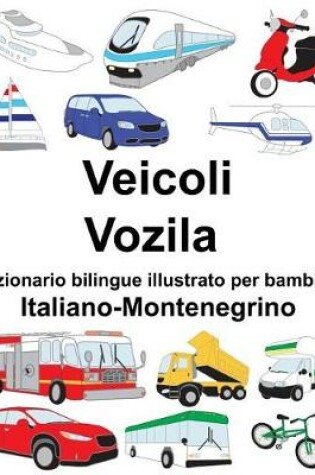 Cover of Italiano-Montenegrino Veicoli/Vozila Dizionario bilingue illustrato per bambini