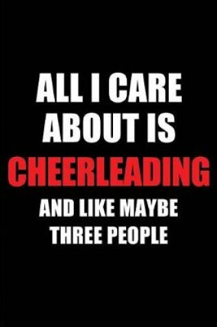 Cover of All I Care about Is Cheerleading and Like Maybe Three People