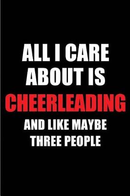 Book cover for All I Care about Is Cheerleading and Like Maybe Three People