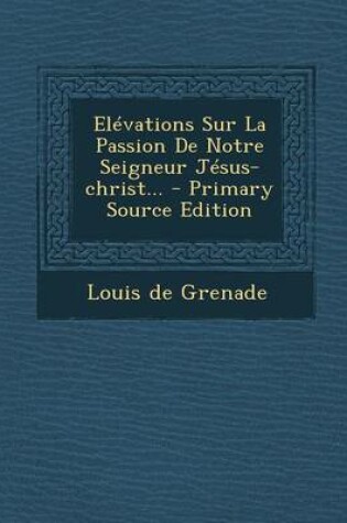Cover of Elevations Sur La Passion De Notre Seigneur Jesus-christ...