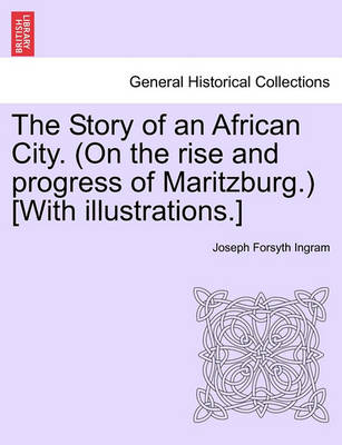 Book cover for The Story of an African City. (on the Rise and Progress of Maritzburg.) [With Illustrations.]