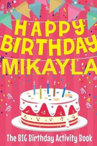 Cover of Happy Birthday Mikayla - The Big Birthday Activity Book