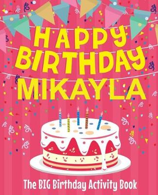 Book cover for Happy Birthday Mikayla - The Big Birthday Activity Book