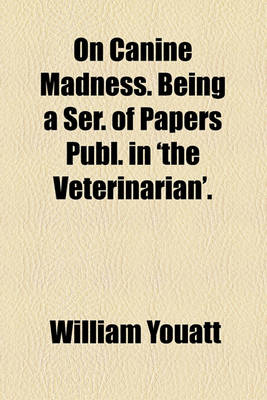 Book cover for On Canine Madness. Being a Ser. of Papers Publ. in 'The Veterinarian'