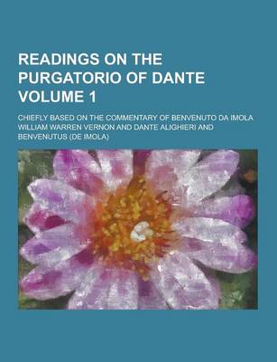 Book cover for Readings on the Purgatorio of Dante; Chiefly Based on the Commentary of Benvenuto Da Imola Volume 1