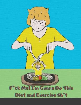 Book cover for F*ck Me! I'm Gonna Do This Diet and Exercise Sh*t!