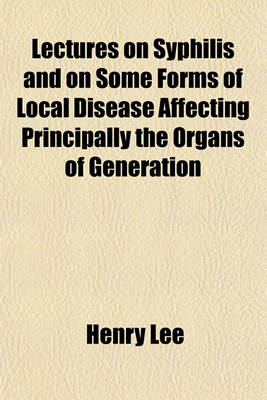 Book cover for Lectures on Syphilis and on Some Forms of Local Disease Affecting Principally the Organs of Generation