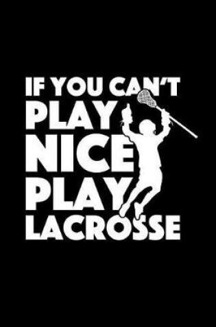 Cover of If You Can't Play Nice Play Lacrosse