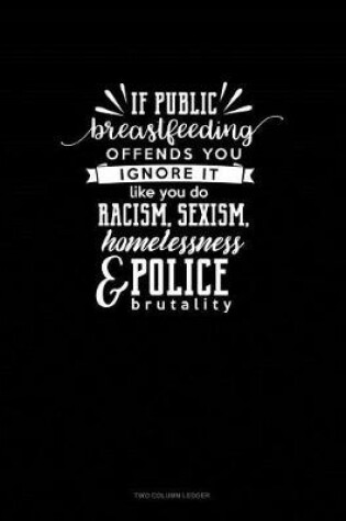 Cover of If Public Breastfeeding Offends You Ignore It Like You Do Racism, Sexism, Homelessness and Police Brutality