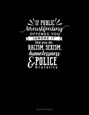 Cover of If Public Breastfeeding Offends You Ignore It Like You Do Racism, Sexism, Homelessness and Police Brutality
