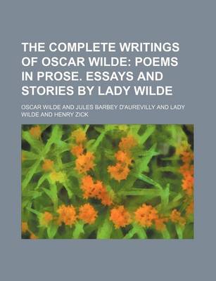 Book cover for The Complete Writings of Oscar Wilde; Poems in Prose. Essays and Stories by Lady Wilde