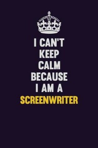 Cover of I Can't Keep Calm Because I Am A Screenwriter