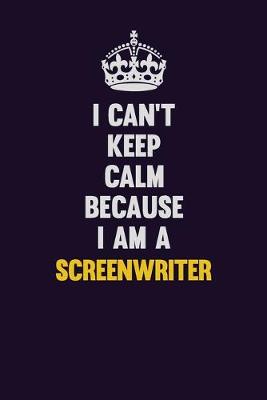 Book cover for I Can't Keep Calm Because I Am A Screenwriter