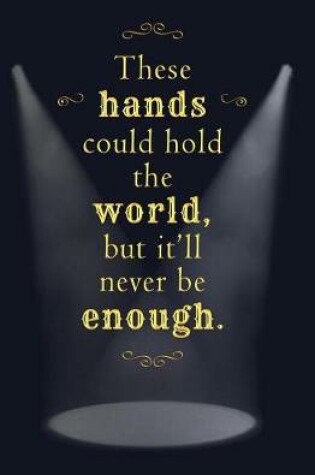 Cover of These Hands Could Hold the World, but it'll Never be Enough