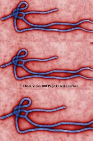 Cover of Ebola Virus 100 Page Lined Journal