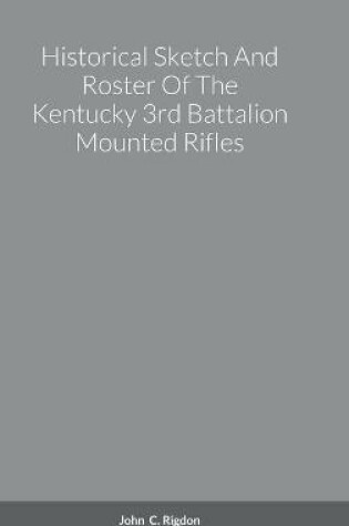 Cover of Historical Sketch And Roster Of The Kentucky 3rd Battalion Mounted Rifles