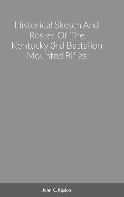 Book cover for Historical Sketch And Roster Of The Kentucky 3rd Battalion Mounted Rifles