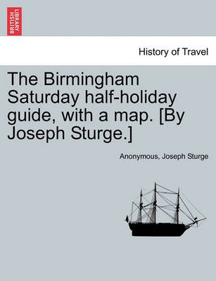 Book cover for The Birmingham Saturday Half-Holiday Guide, with a Map. [By Joseph Sturge.] Eighth Edition