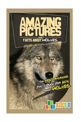 Cover of Amazing Pictures and Facts about Wolves