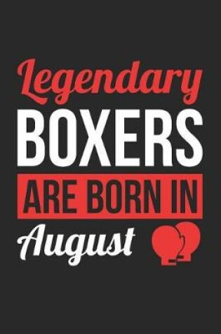 Cover of Boxing Notebook - Legendary Boxers Are Born In August Journal - Birthday Gift for Boxer Diary