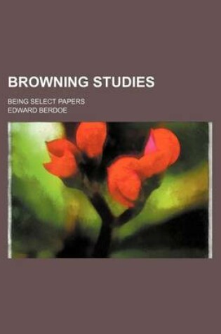 Cover of Browning Studies; Being Select Papers