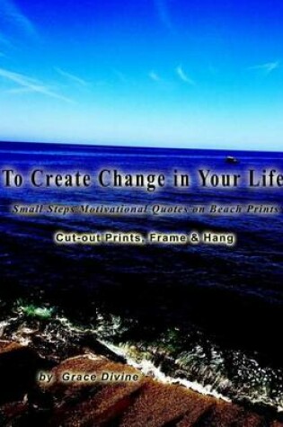Cover of To Create Change in Your Life Small Steps Motivational Quotes on Beach Prints