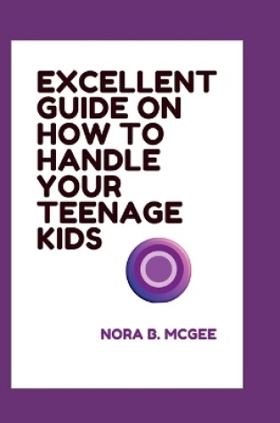 Cover of Excellent Guide on How to Handle Your Teenage Kids