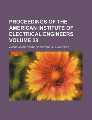 Book cover for Proceedings of the American Institute of Electrical Engineers Volume 28