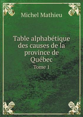 Book cover for Table alphabétique des causes de la province de Québec Tome 1